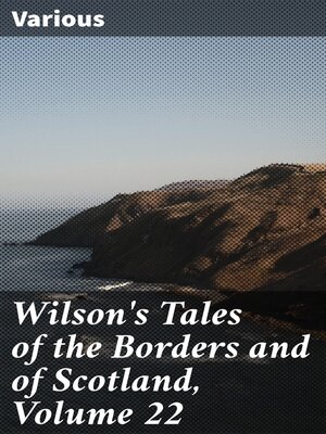 cover image of Wilson's Tales of the Borders and of Scotland, Volume 22